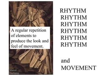 RHYTHM  RHYTHM RHYTHM RHYTHM RHYTHM RHYTHM and MOVEMENT A regular repetition of elements to produce the look and feel of movement. Marcel Duchamp 