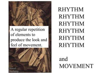 RHYTHM  RHYTHM RHYTHM RHYTHM RHYTHM RHYTHM and MOVEMENT A regular repetition of elements to produce the look and feel of movement. Marcel Duchamp 