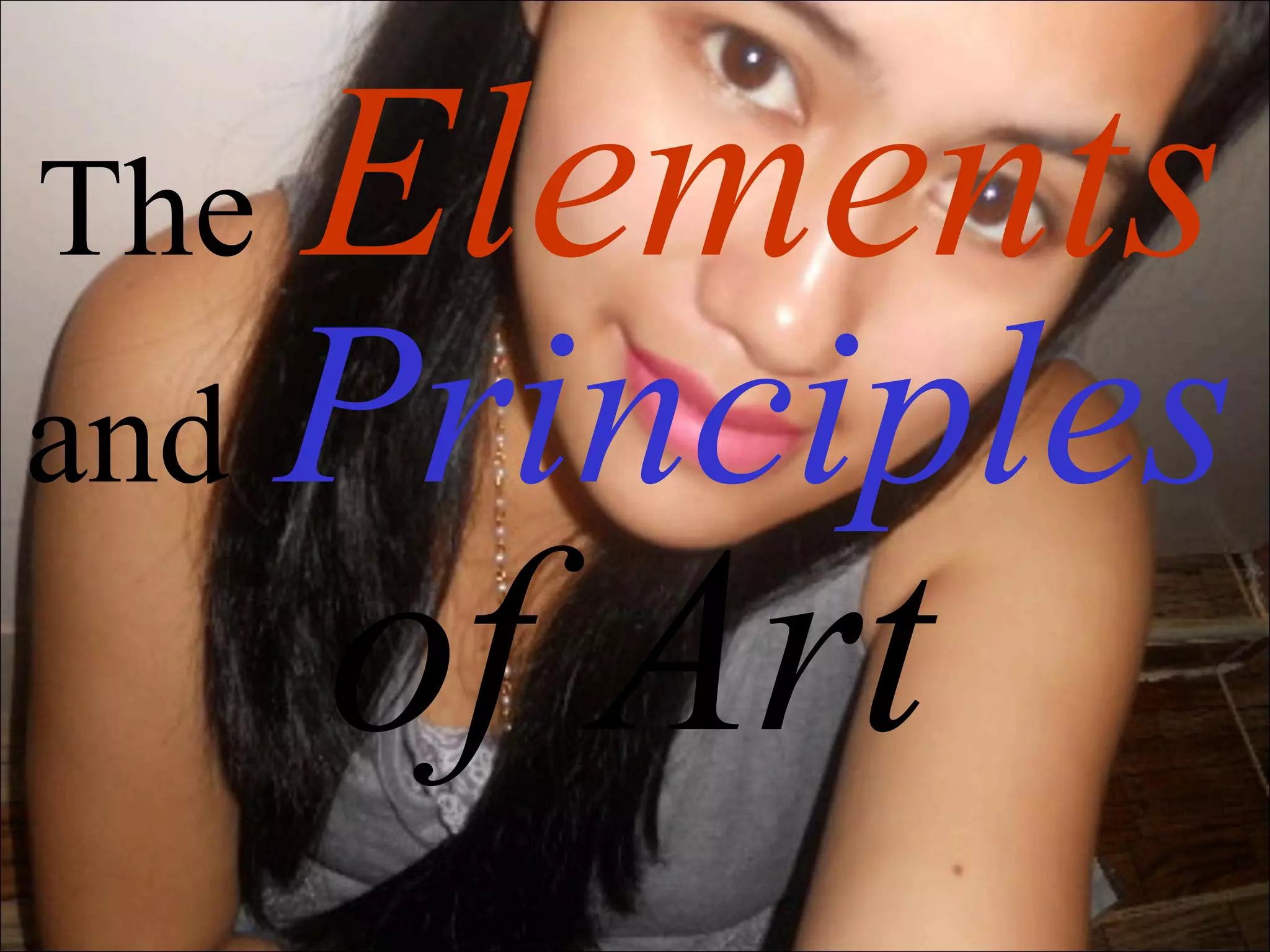 The   Elements
and   Principles
      of Art
 