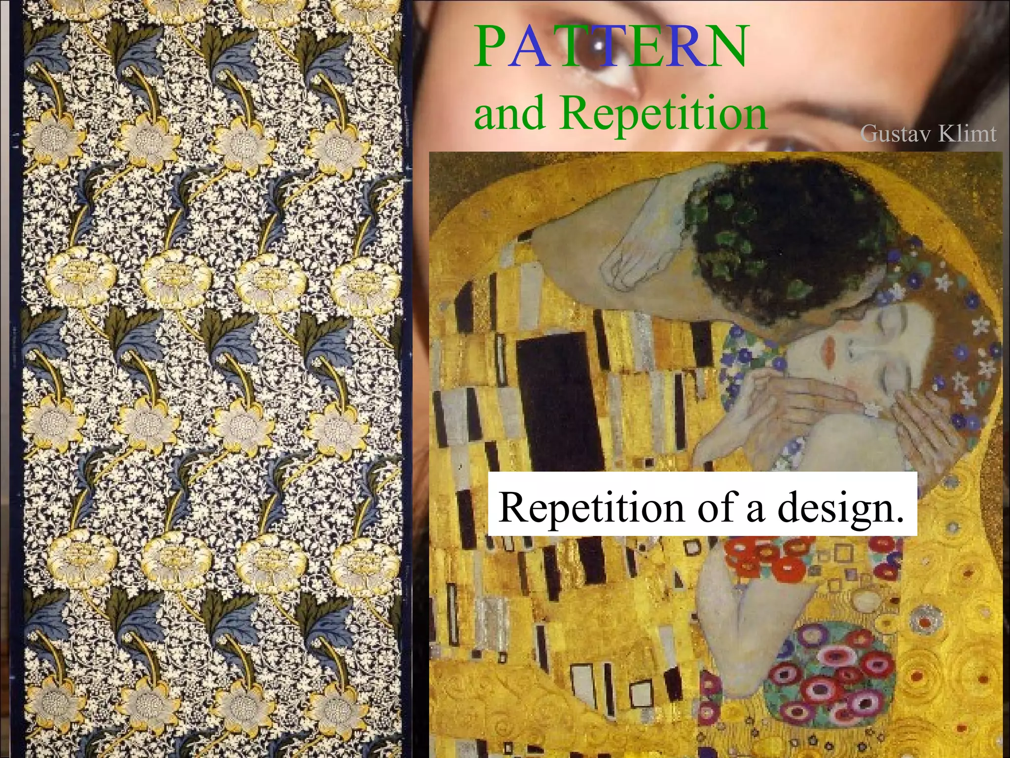 PATTERN
and Repetition       Gustav Klimt




 Repetition of a design.
 