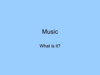 Music What is it? 