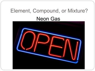Element, Compound, or Mixture?
Neon Gas
 