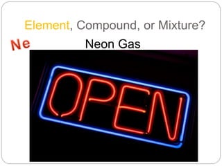 Element, Compound, or Mixture?
Neon Gas
 