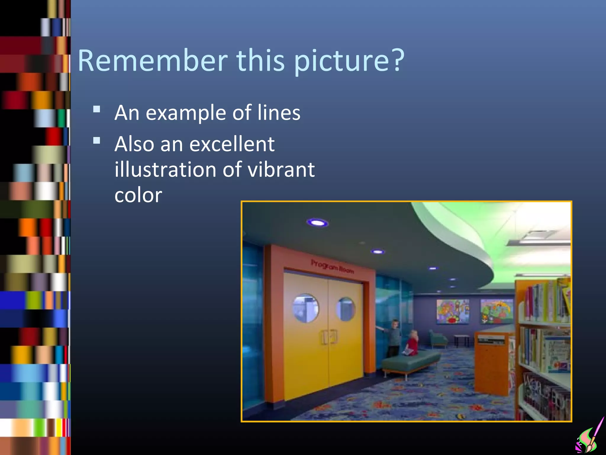Remember this picture?
 An example of lines
 Also an excellent
  illustration of vibrant
  color




                            21
 