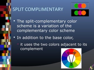 SPLIT COMPLIMENTARY

 The split-complementary color
 scheme is a variation of the
 complementary color scheme
 In addition to the base color,
   it uses the two colors adjacent to its
   complement
 