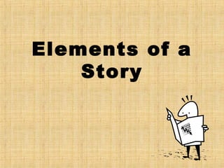 Elements of a
Story
 