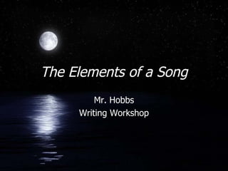 The Elements of a Song Mr. Hobbs Writing Workshop 