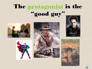 The protagonist is the
“good guy”
 