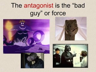 The antagonist is the “bad
guy” or force
 