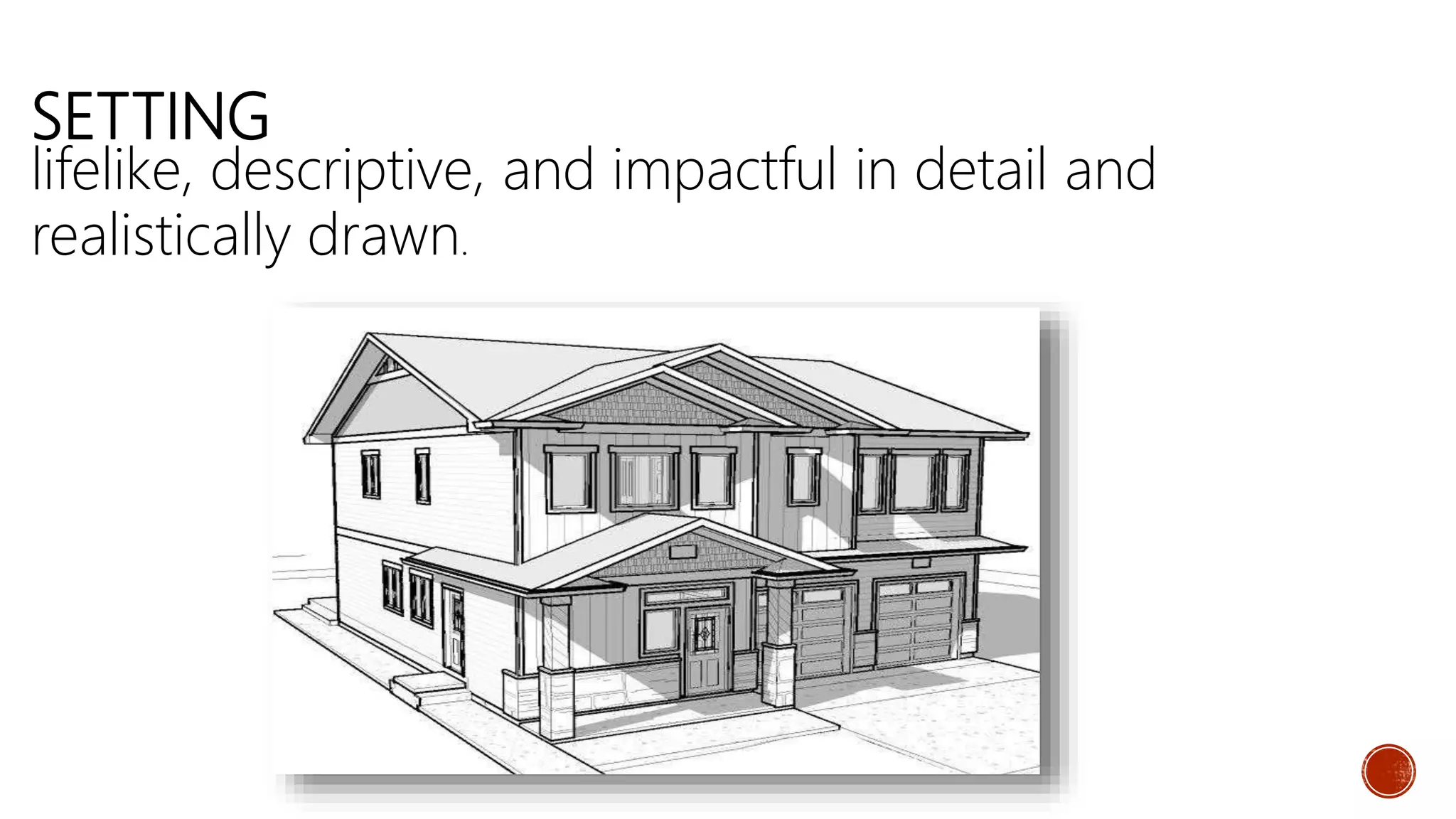 SETTING
lifelike, descriptive, and impactful in detail and
realistically drawn.
 