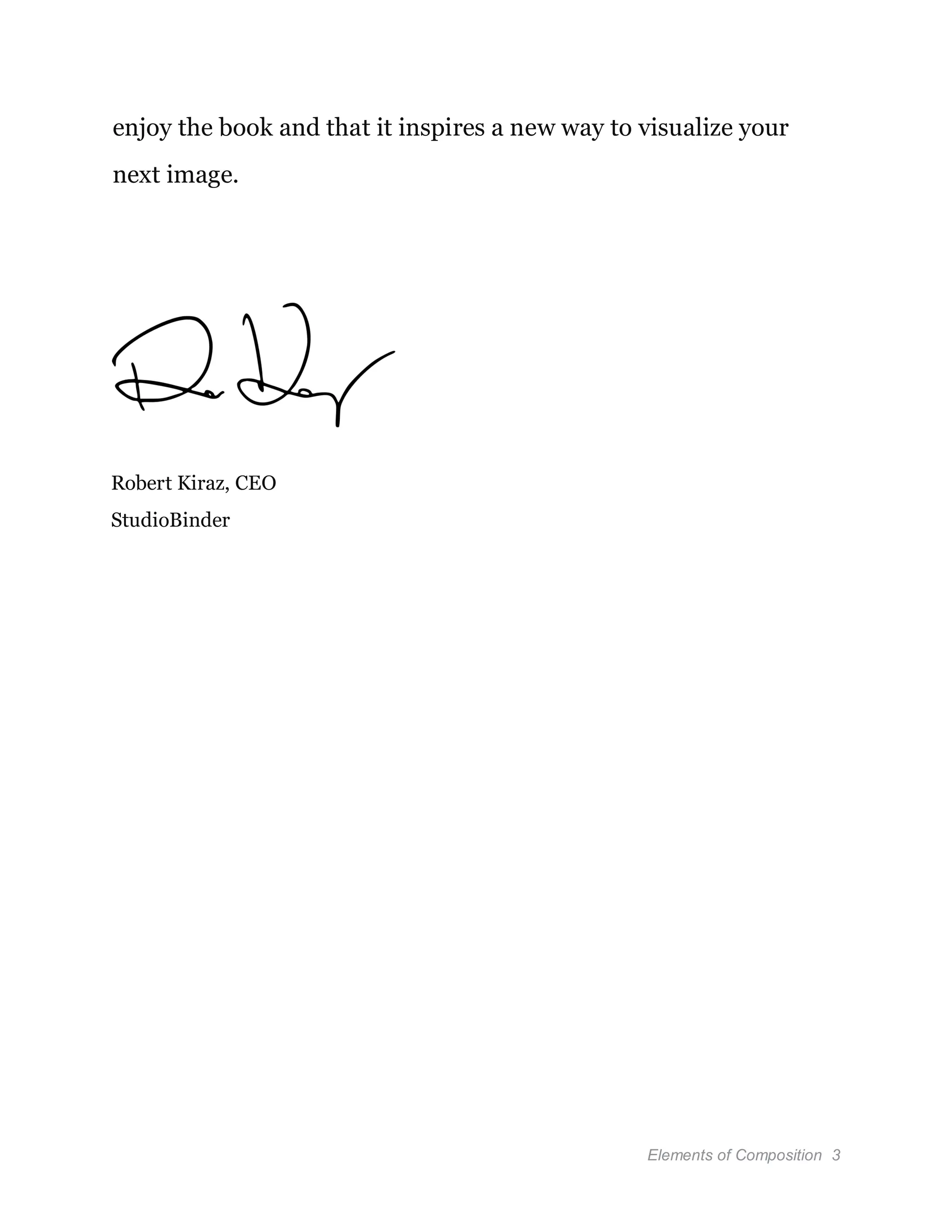 Elements of Composition 3
enjoy the book and that it inspires a new way to visualize your
next image.
Robert Kiraz, CEO
StudioBinder
 
