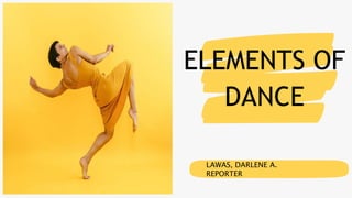 ELEMENTS OF
DANCE
LAWAS, DARLENE A.
REPORTER
 