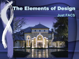 The Elements of Design
Just FACS
 