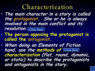 Characterization <ul><li>The main character in a story is called the  protagonist .  She or he is always involved in the m...