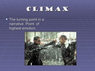Climax
 The turning point in a
  narrative. Point of
  highest emotion.
 