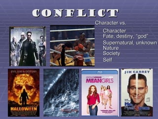 Conflict
     Character vs.
       Character
       Fate, destiny, “god”
       Supernatural, unknown
       Nature
       Society
       Self
 