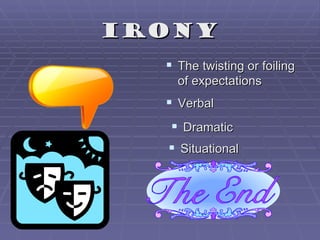 Irony
   The twisting or foiling
    of expectations
   Verbal
   Dramatic
   Situational
 
