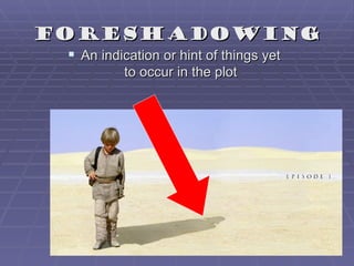 Foreshadowing
  An indication or hint of things yet
          to occur in the plot
 