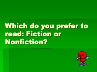 Which do you prefer to
read: Fiction or
Nonfiction?
 