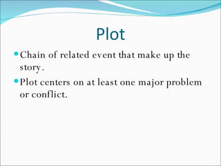 Plot Chain of related event that make up the story. Plot centers on at least one major problem or conflict. 
