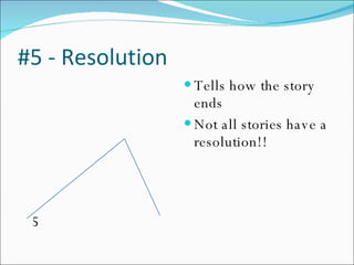 #5 - Resolution 5 Tells how the story ends Not all stories have a resolution!! 