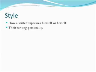 Style How a writer expresses himself or herself. Their writing personality 
