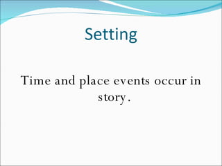 Setting Time and place events occur in story. 