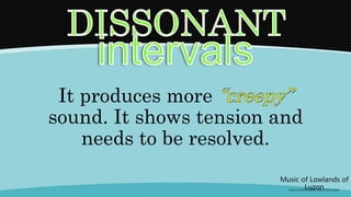 It produces more
sound. It shows tension and
needs to be resolved.
Music of Lowlands of
Luzon
(FOLK SONGS FROM THE LOWLANDS)
 