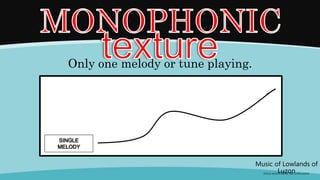 Only one melody or tune playing.
Music of Lowlands of
Luzon
(FOLK SONGS FROM THE LOWLANDS)
 