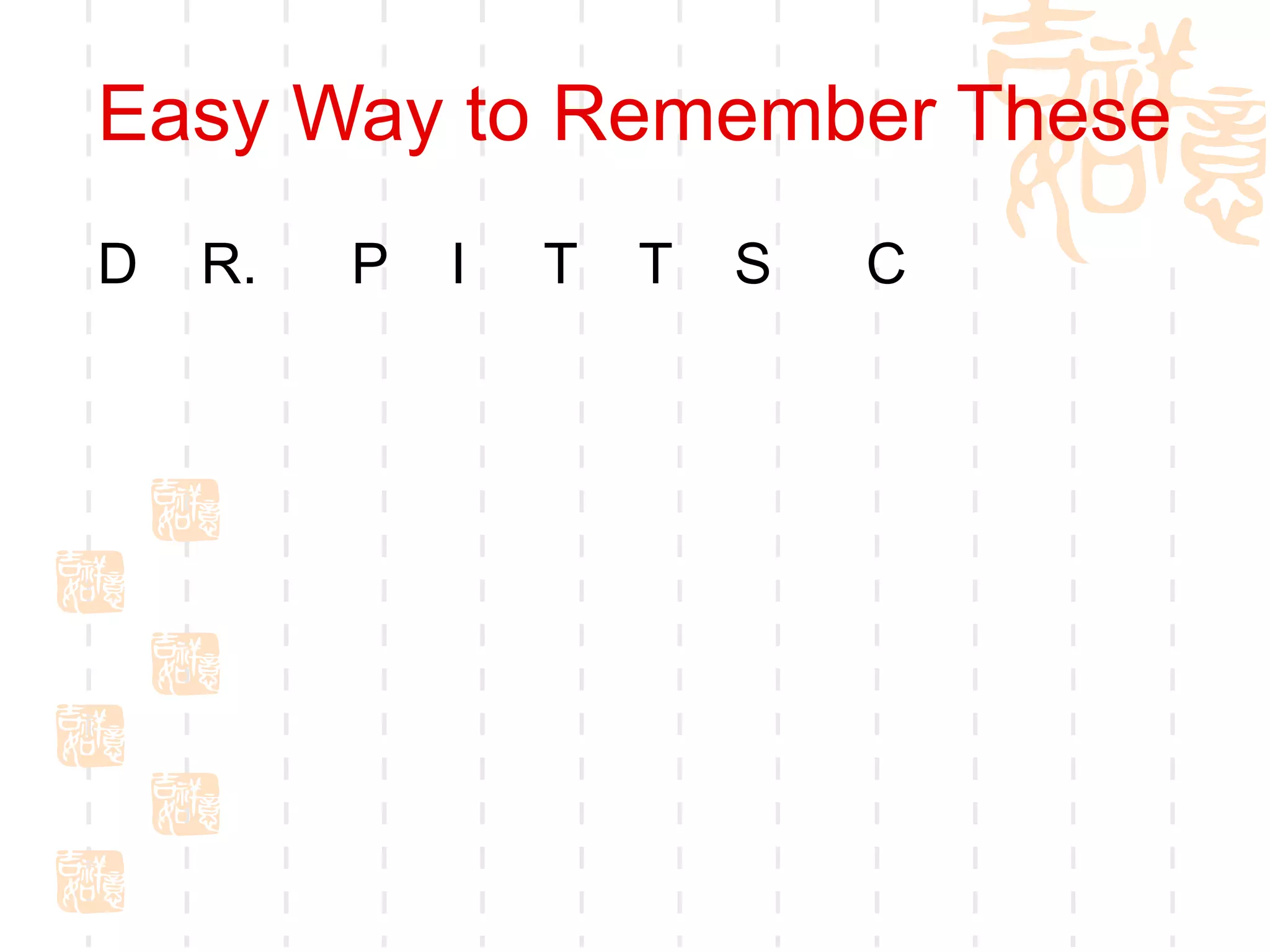 Easy Way to Remember These
D R. P I T T S C
 
