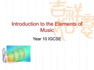 Introduction to the Elements of
Music
Year 10 IGCSE
 