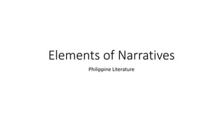 Elements of Narratives
Philippine Literature
 