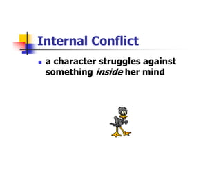 Internal Conflict
 a character struggles against
 something inside her mind
 