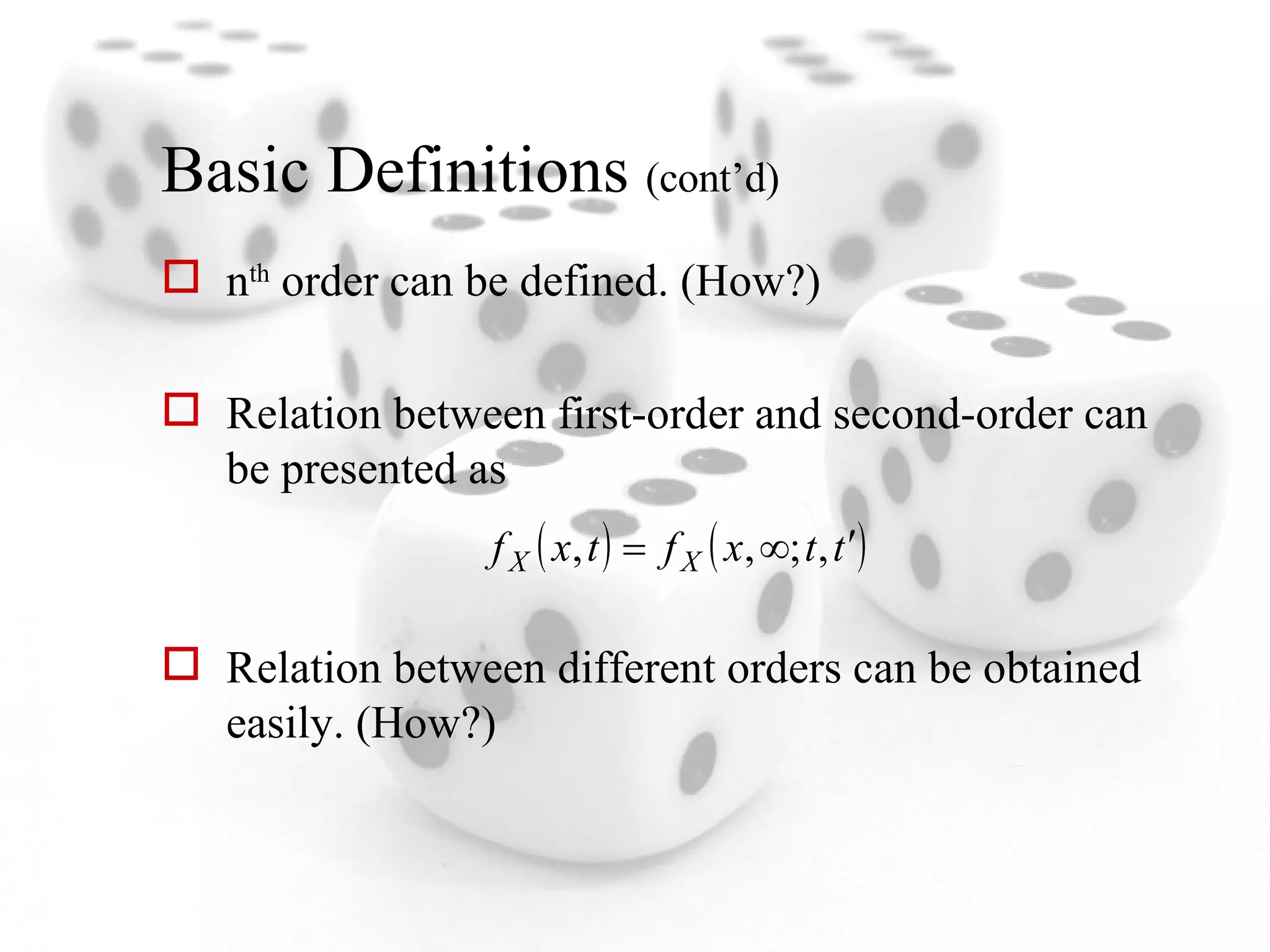 Basic Definitions  (cont’d) n th  order can be defined. (How?) Relation between first-order and second-order can be presented as Relation between different orders can be obtained easily. (How?) 