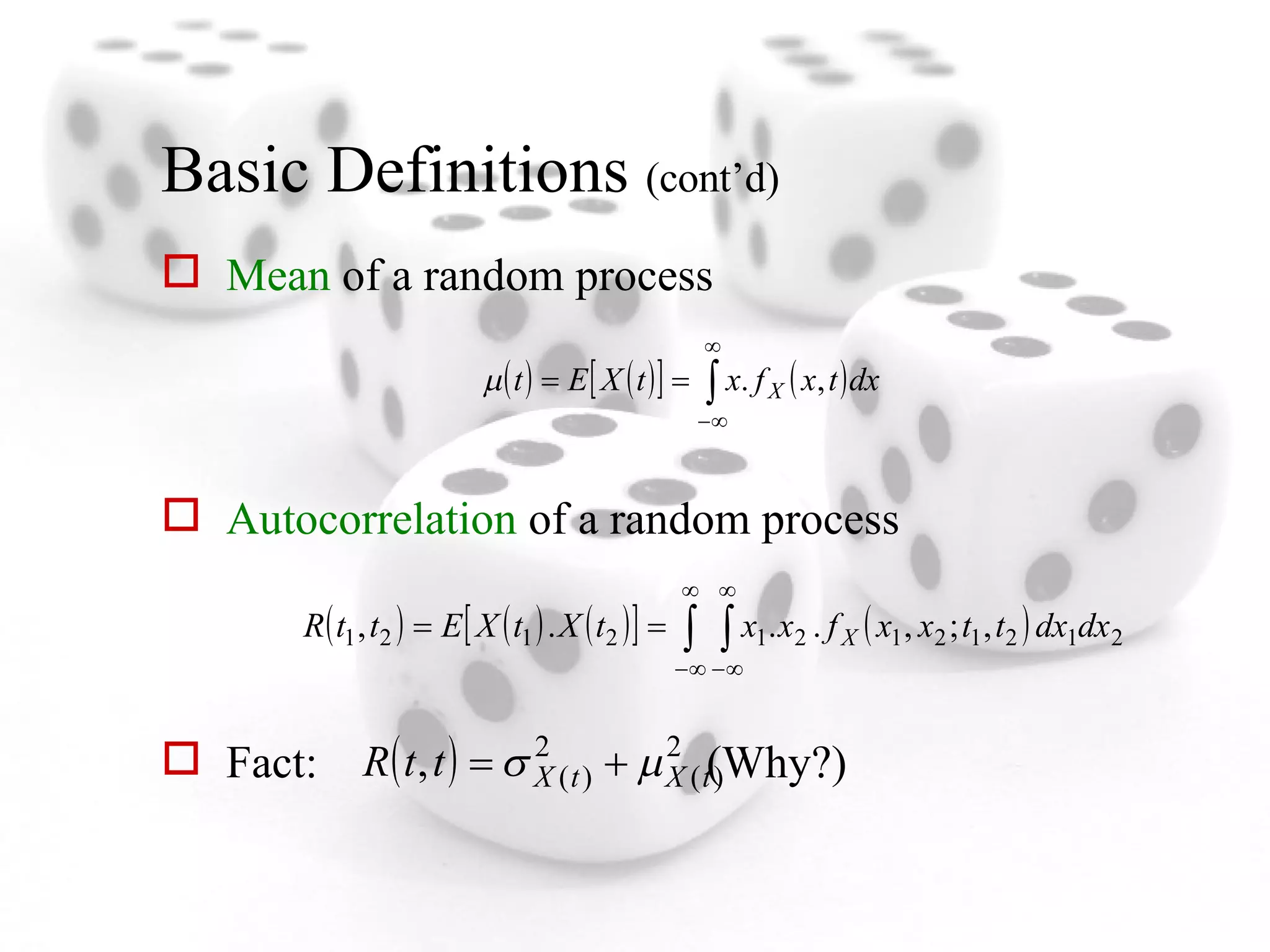 Basic Definitions  (cont’d) Mean  of a random process Autocorrelation  of a random process Fact:  (Why?) 