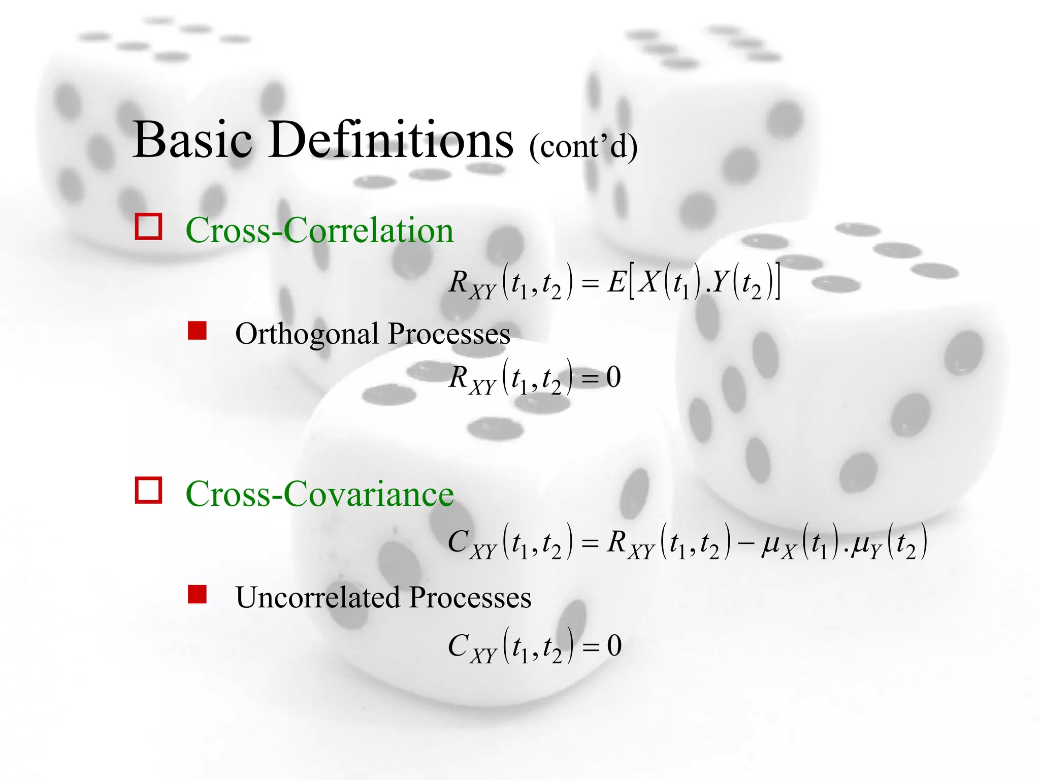 Basic Definitions  (cont’d) Cross-Correlation Orthogonal Processes Cross-Covariance Uncorrelated Processes 