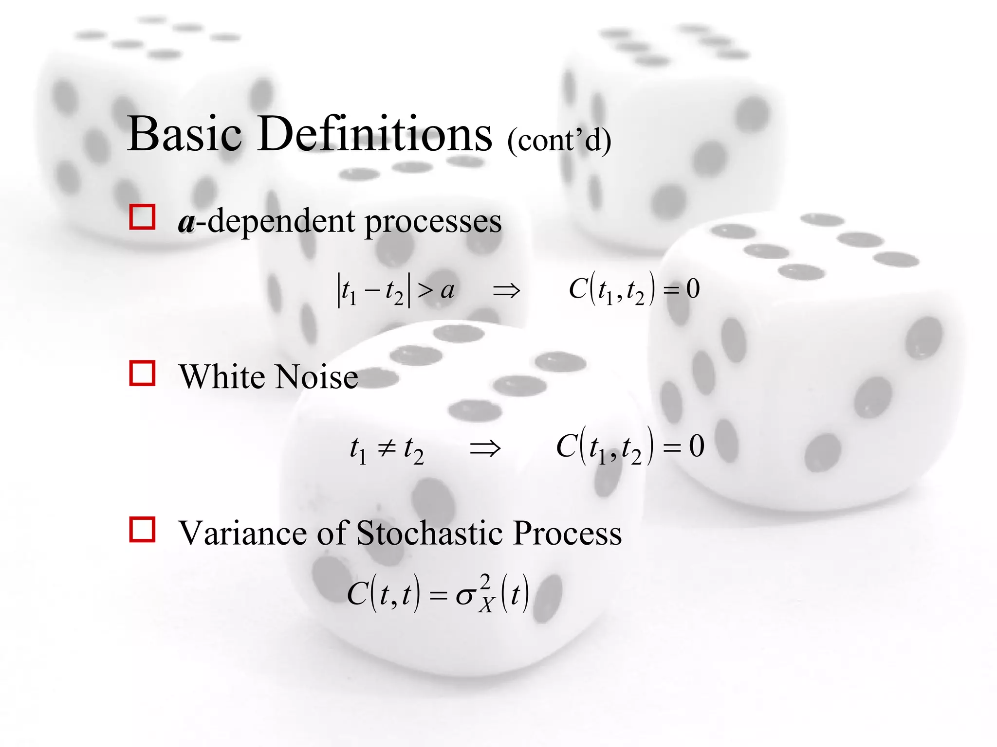 Basic Definitions  (cont’d) a -dependent processes White Noise Variance of Stochastic Process 
