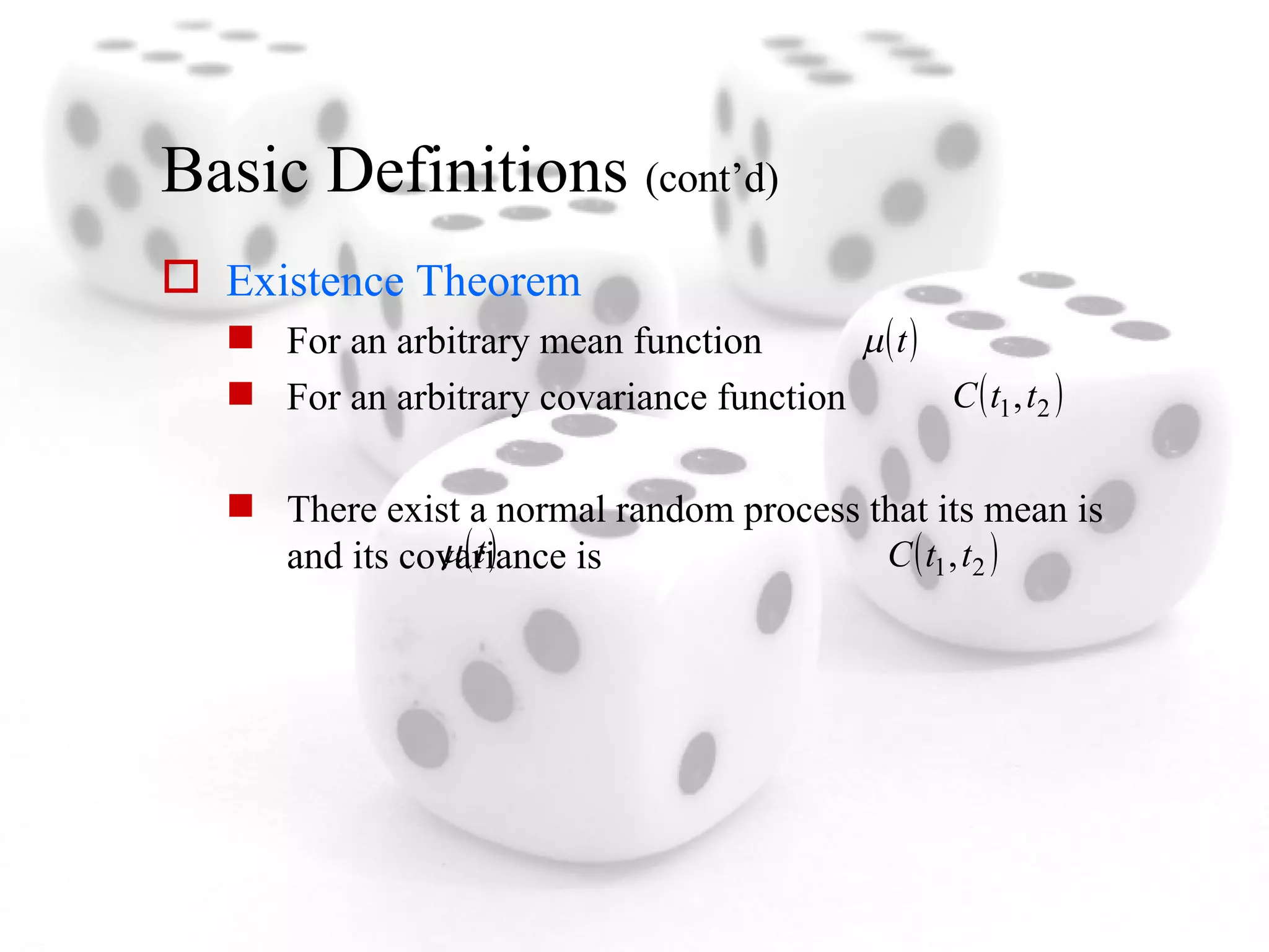 Basic Definitions  (cont’d) Existence Theorem For an arbitrary mean function  For an arbitrary covariance function There exist a normal random process that its mean is  and its covariance is 