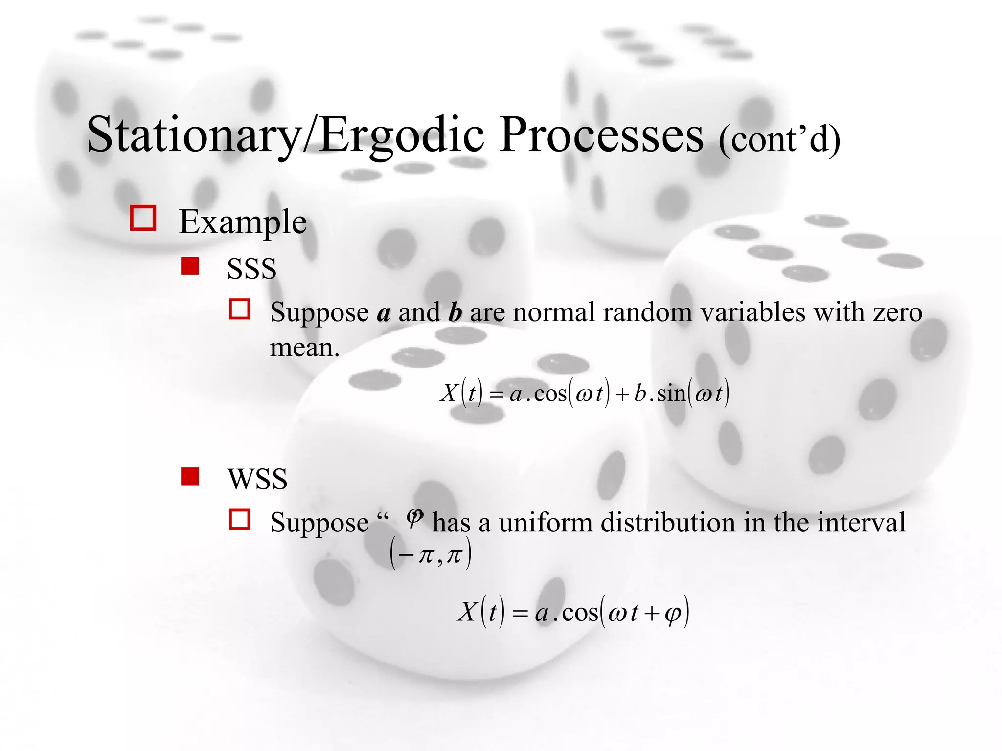 Stationary/Ergodic Processes  (cont’d) Example SSS Suppose  a  and  b  are normal random variables with zero mean. WSS Suppose “  ” has a uniform distribution in the interval  