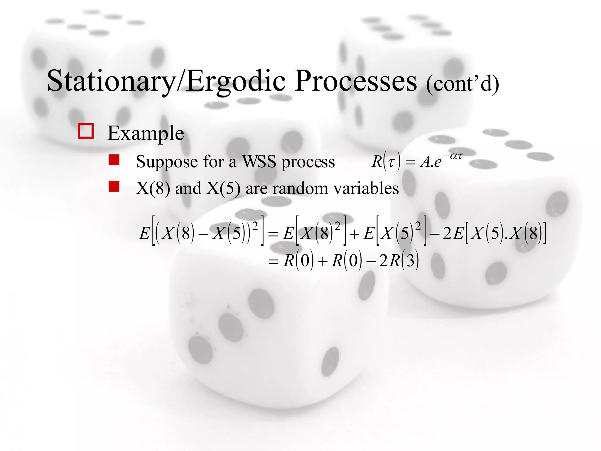 Stationary/Ergodic Processes  (cont’d) Example Suppose for a WSS process X(8) and X(5) are random variables 
