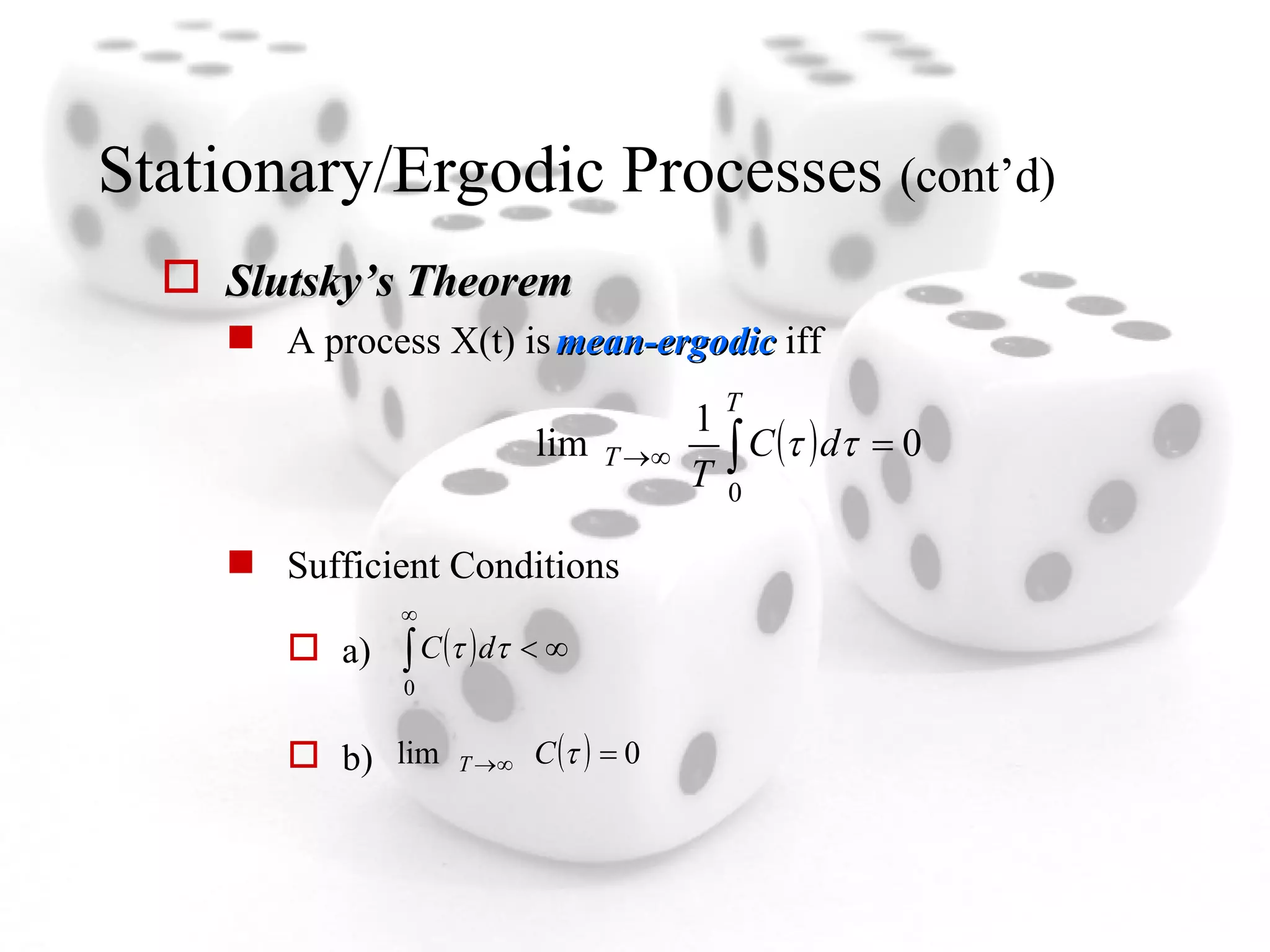 Stationary/Ergodic Processes  (cont’d) Slutsky’s Theorem A process X(t) is  mean-ergodic  iff Sufficient Conditions a) b) 