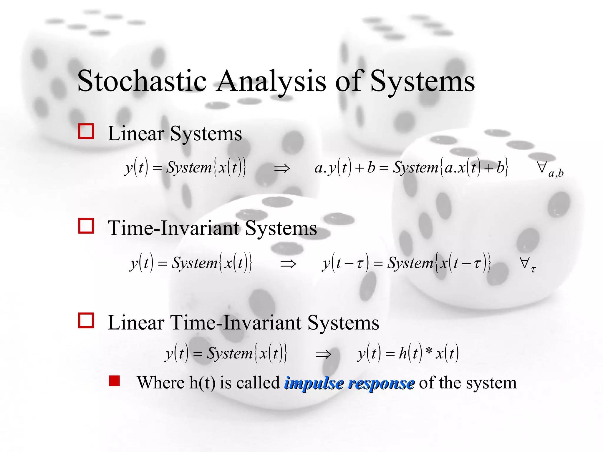 Stochastic Analysis of Systems Linear Systems Time-Invariant Systems Linear Time-Invariant Systems Where h(t) is called  impulse response  of the system 