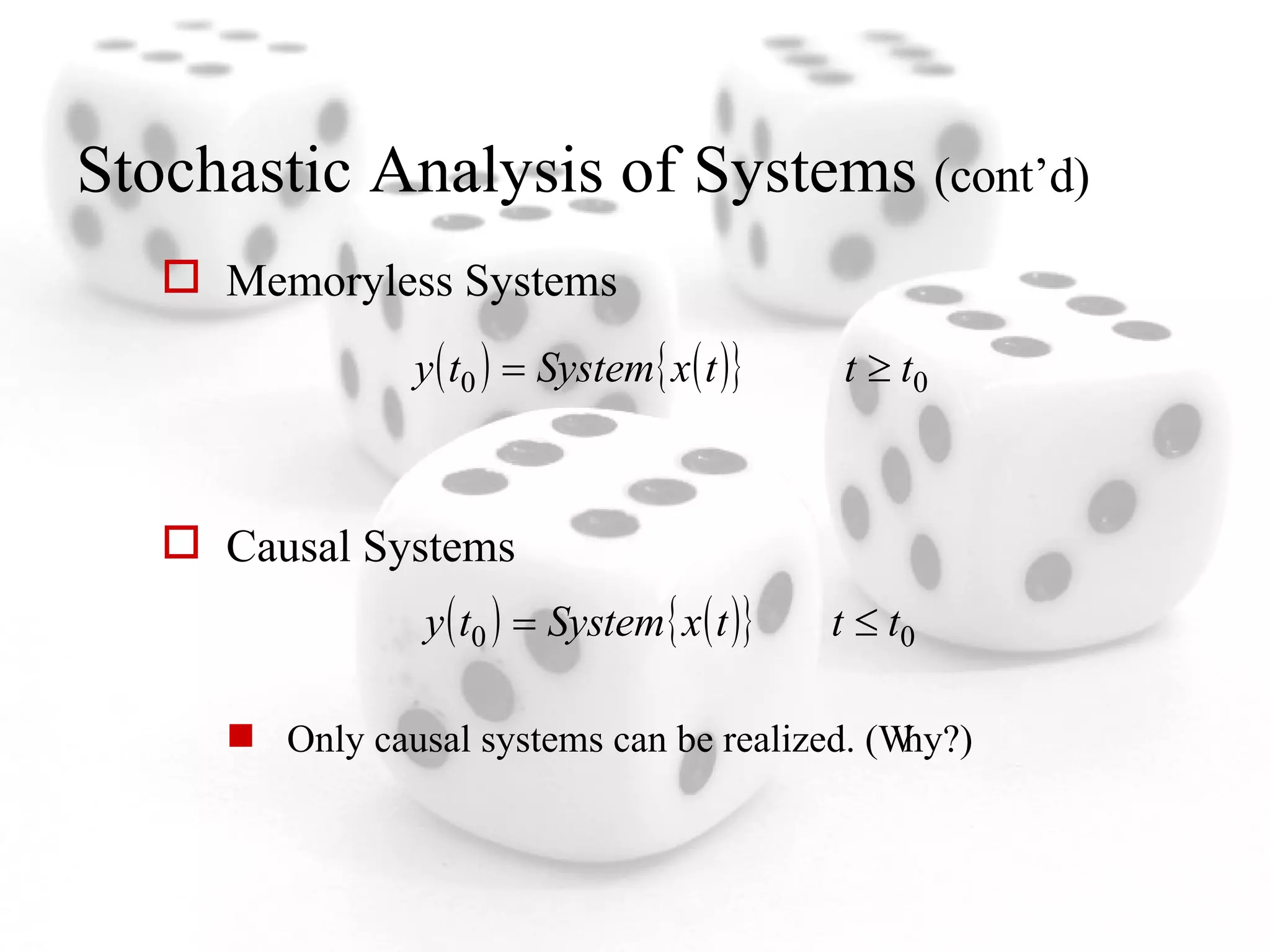 Stochastic Analysis of Systems  (cont’d) Memoryless Systems Causal Systems Only causal systems can be realized. (Why?) 