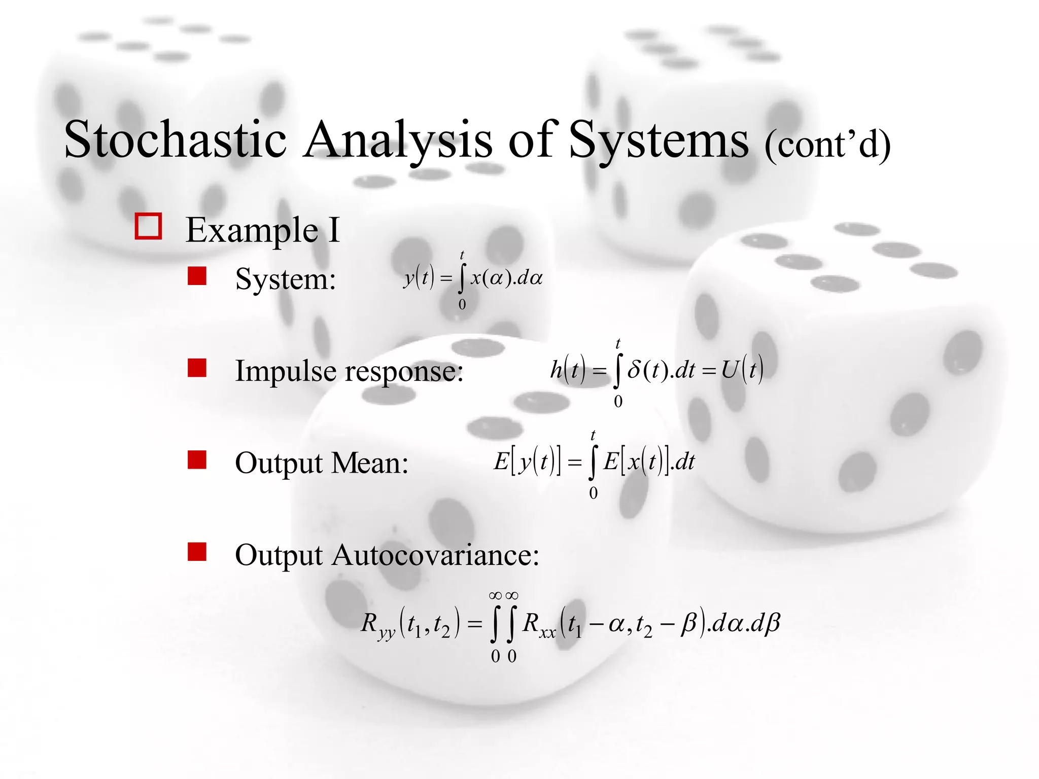 Stochastic Analysis of Systems  (cont’d) Example I  System:  Impulse response:  Output Mean: Output Autocovariance:  