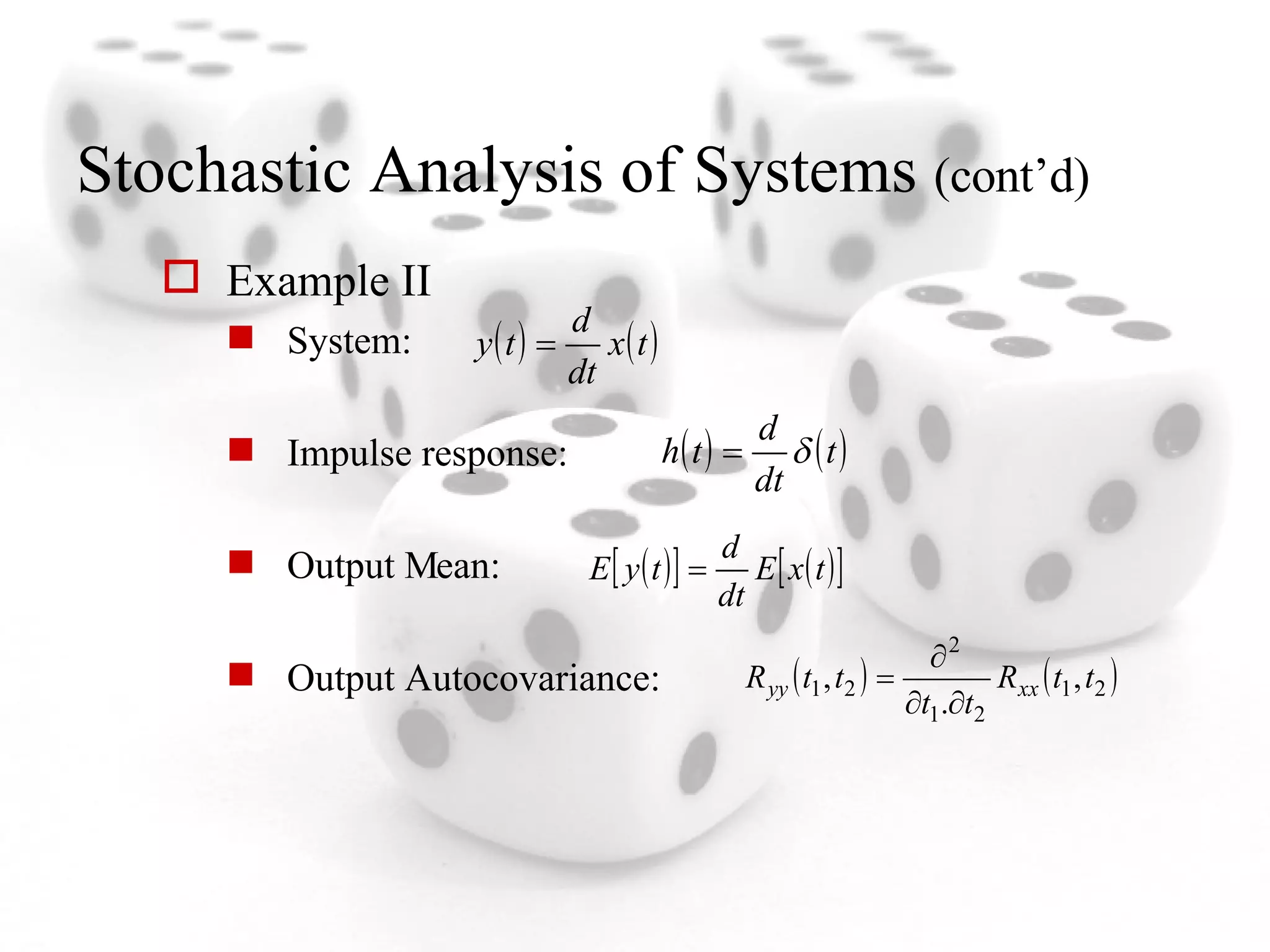 Stochastic Analysis of Systems  (cont’d) Example II System:  Impulse response:  Output Mean: Output Autocovariance:  