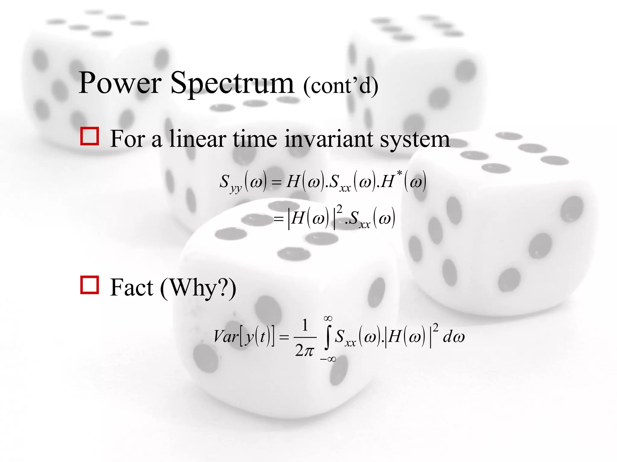 Power Spectrum  (cont’d) For a linear time invariant system Fact (Why?) 