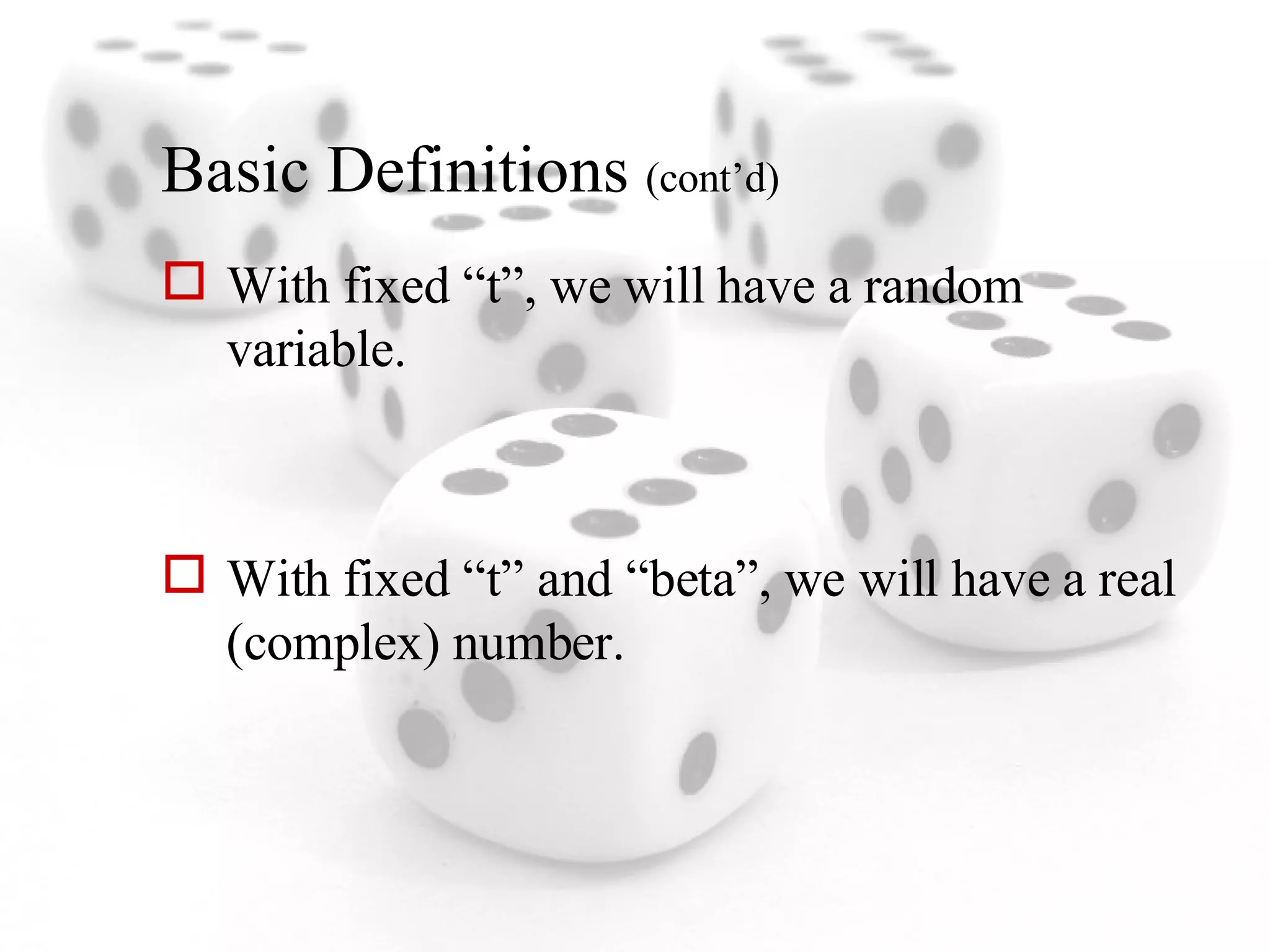 Basic Definitions  (cont’d) With fixed “t”, we will have a random variable. With fixed “t” and “beta”, we will have a real (complex) number. 