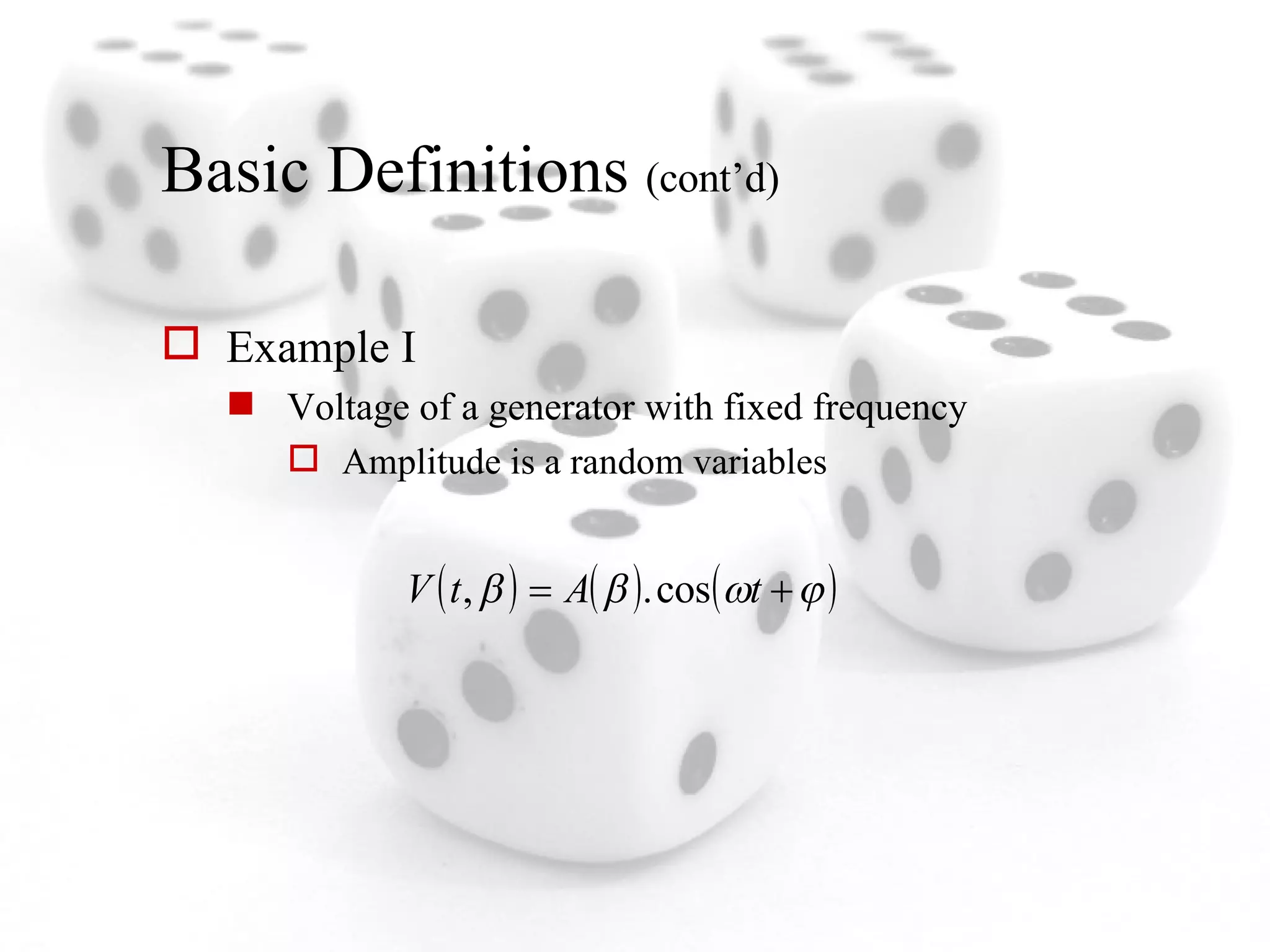 Basic Definitions  (cont’d) Example I Voltage of a generator with fixed frequency Amplitude is a random variables 