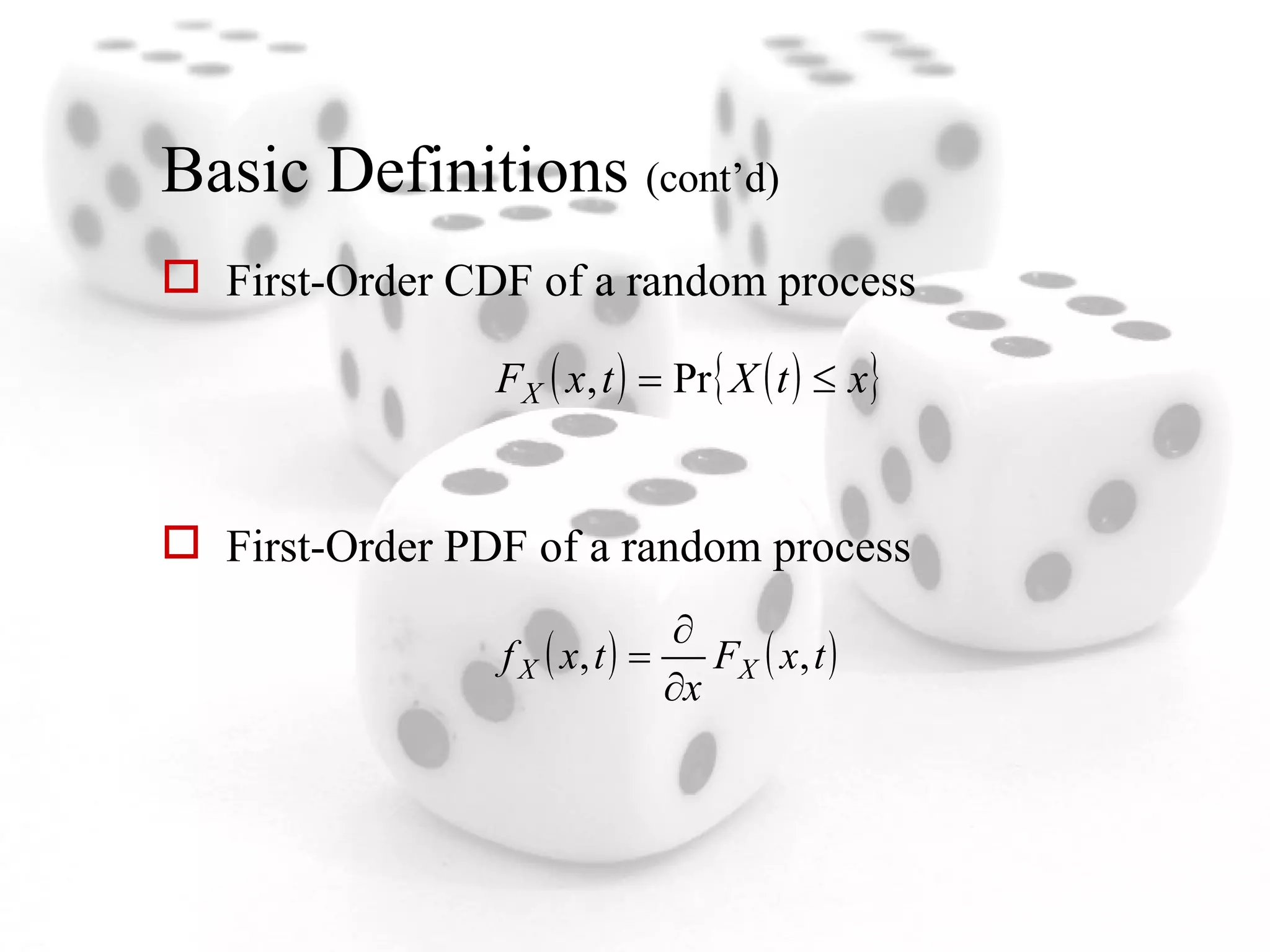 Basic Definitions  (cont’d) First-Order CDF of a random process First-Order PDF of a random process 