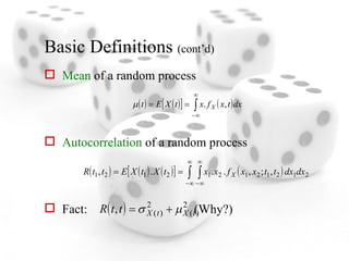 Basic Definitions  (cont’d) Mean  of a random process Autocorrelation  of a random process Fact:  (Why?) 